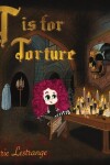 Book cover for T is for Torture