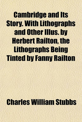 Book cover for Cambridge and Its Story. with Lithographs and Other Illus. by Herbert Railton, the Lithographs Being Tinted by Fanny Railton