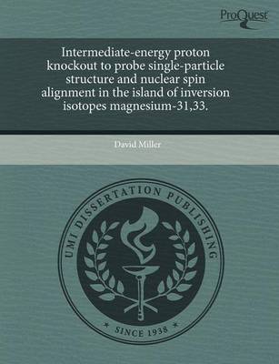 Book cover for Intermediate-Energy Proton Knockout to Probe Single-Particle Structure and Nuclear Spin Alignment in the Island of Inversion Isotopes Magnesium-31,33