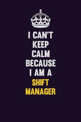 Book cover for I Can't Keep Calm Because I Am A Shift Manager