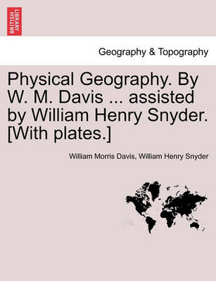Book cover for Physical Geography. by W. M. Davis ... Assisted by William Henry Snyder. [With Plates.]