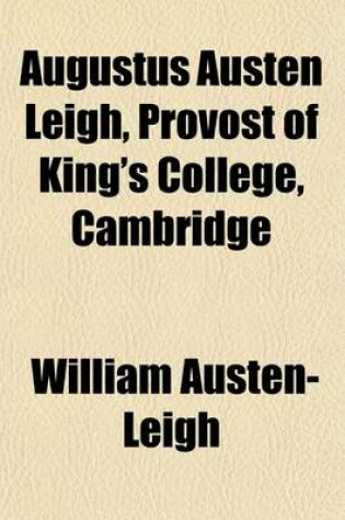 Cover of Augustus Austen Leigh, Provost of King's College, Cambridge; A Record of College Reform