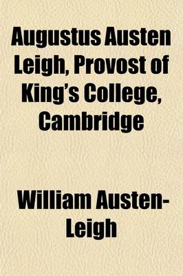 Book cover for Augustus Austen Leigh, Provost of King's College, Cambridge; A Record of College Reform