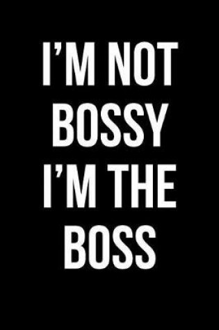 Cover of I'm Not Bossy I'm The Boss