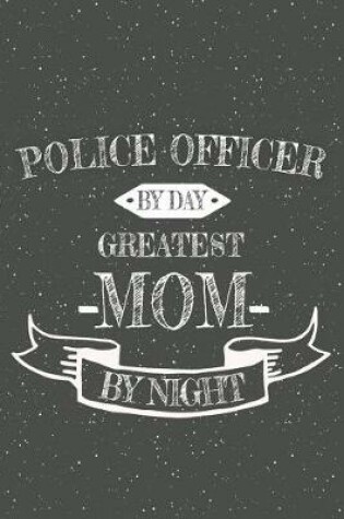Cover of Police Officer By Day Greatest Mom By Night