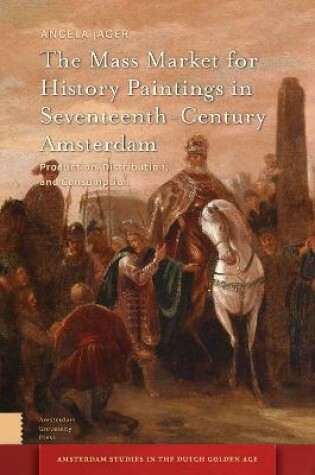 Cover of The Mass Market for History Paintings in Seventeenth-Century Amsterdam