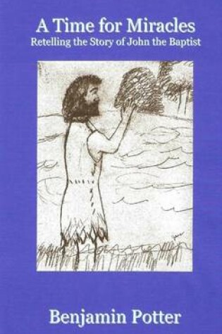 Cover of A Time for Miracles: Retelling the Story of John the Baptist