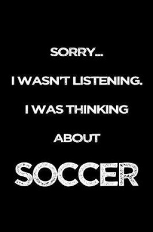 Cover of Sorry I Wasn't Listening. I Was Thinking About Soccer