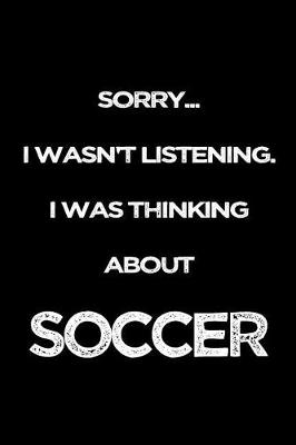 Book cover for Sorry I Wasn't Listening. I Was Thinking About Soccer