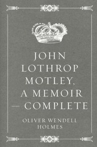 Cover of John Lothrop Motley, a Memoir - Complete
