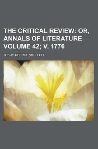 Cover of The Critical Review Volume 42; V. 1776; Or, Annals of Literature