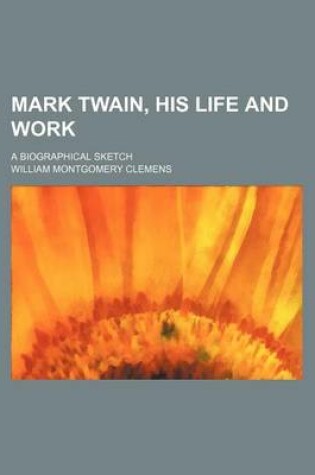 Cover of Mark Twain, His Life and Work; A Biographical Sketch