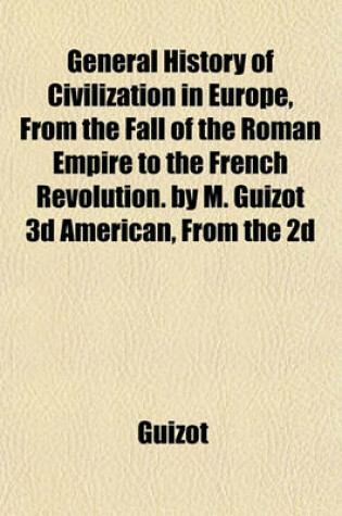 Cover of General History of Civilization in Europe, from the Fall of the Roman Empire to the French Revolution. by M. Guizot 3D American, from the 2D