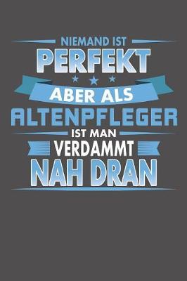 Book cover for Niemand Ist Perfekt Aber Als Altenpfleger Ist Man Verdammt Nah Dran