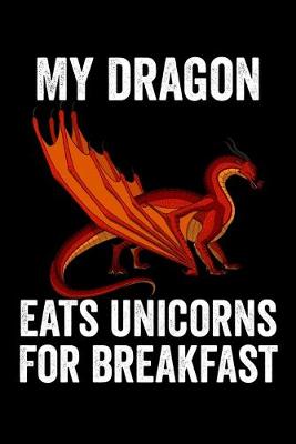 Book cover for My Dragon Eats Unicorns For Breakfast