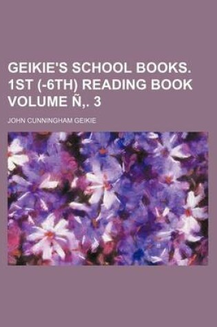 Cover of Geikie's School Books. 1st (-6th) Reading Book Volume N . 3