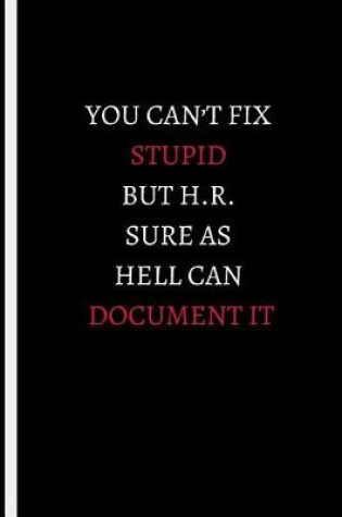 Cover of You Can't Fix Stupid But H.R. Sure as Hell Can Document It