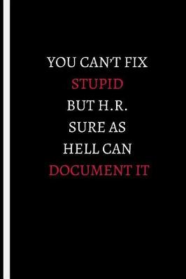 Book cover for You Can't Fix Stupid But H.R. Sure as Hell Can Document It