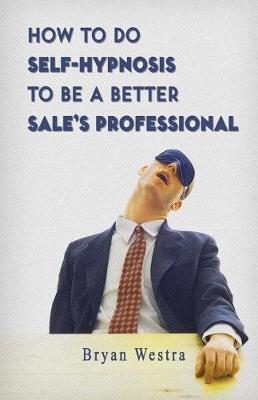 Book cover for How To Do Self-Hypnosis To Be A Better Sale's Professional