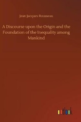 Cover of A Discourse upon the Origin and the Foundation of the Inequality among Mankind