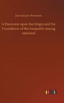 Book cover for A Discourse upon the Origin and the Foundation of the Inequality among Mankind