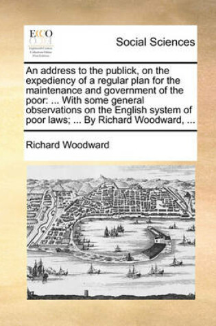 Cover of An Address to the Publick, on the Expediency of a Regular Plan for the Maintenance and Government of the Poor