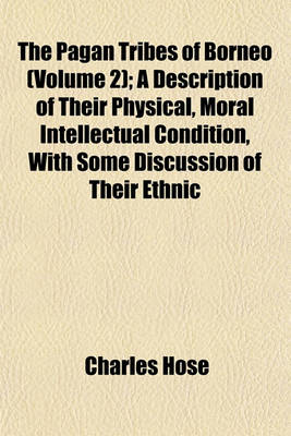 Book cover for The Pagan Tribes of Borneo (Volume 2); A Description of Their Physical, Moral Intellectual Condition, with Some Discussion of Their Ethnic