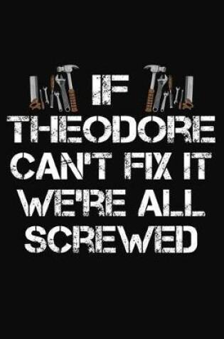 Cover of If Theodore Can't Fix It We're All Screwed