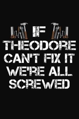 Book cover for If Theodore Can't Fix It We're All Screwed