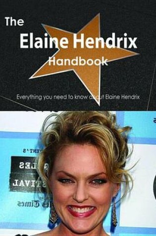 Cover of The Elaine Hendrix Handbook - Everything You Need to Know about Elaine Hendrix