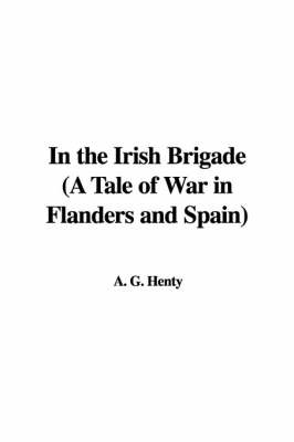 Book cover for In the Irish Brigade (a Tale of War in Flanders and Spain)