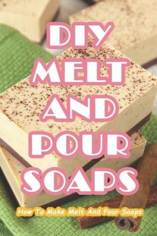 Cover of DIY Melt And Pour Soaps