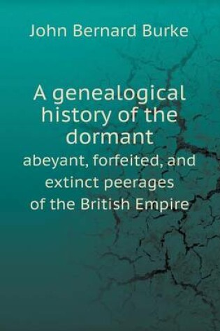 Cover of A genealogical history of the dormant abeyant, forfeited, and extinct peerages of the British Empire