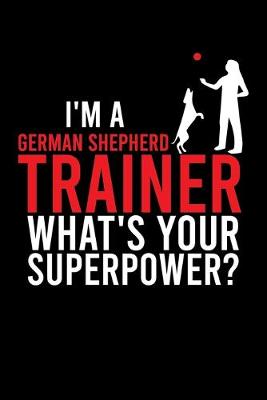 Book cover for I'm a German Shepherd Trainer What's Your Superpower?