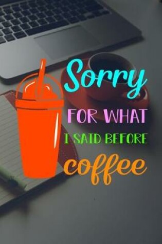 Cover of Sorry For What I Said Before Coffee