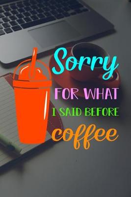 Book cover for Sorry For What I Said Before Coffee