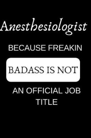 Cover of Anesthesiologist Because Freakin Badass Is Not an Official Job Title