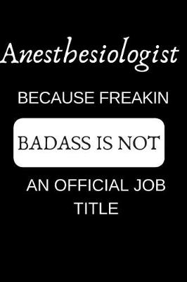 Cover of Anesthesiologist Because Freakin Badass Is Not an Official Job Title