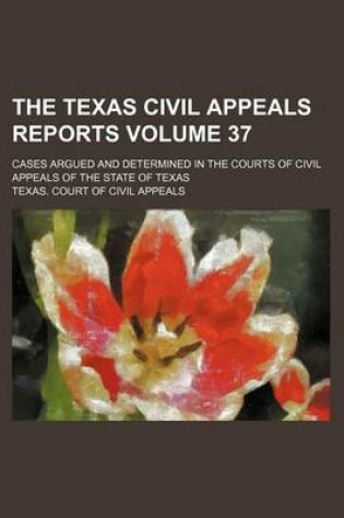 Cover of The Texas Civil Appeals Reports Volume 37; Cases Argued and Determined in the Courts of Civil Appeals of the State of Texas