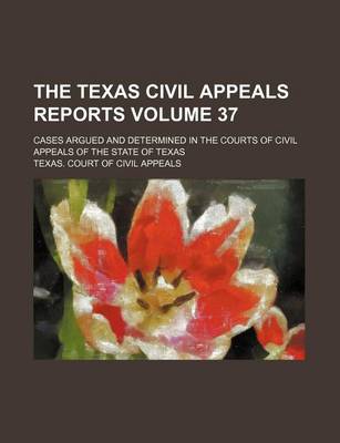 Book cover for The Texas Civil Appeals Reports Volume 37; Cases Argued and Determined in the Courts of Civil Appeals of the State of Texas