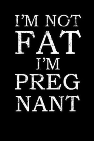 Cover of I'm Not Fat, I'm Pregnant