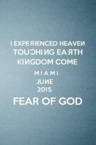 Cover of I Experienced Heaven Touching Earth Kingdom Come Miami June 2015 Fear of God A5 Lined Notebook