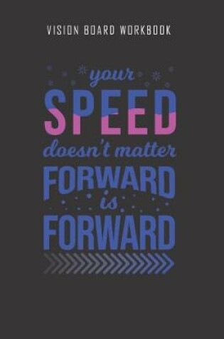 Cover of Your speed doesn't matter forward is forward - Vision Board Workbook