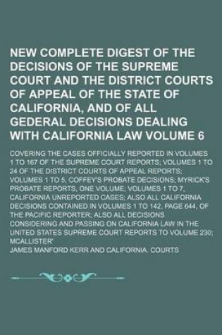 Cover of New Complete Digest of the Decisions of the Supreme Court and the District Courts of Appeal of the State of California, and of All Gederal Decisions Dealing with California Law Volume 6; Covering the Cases Officially Reported in Volumes 1 to 167 of the Sup