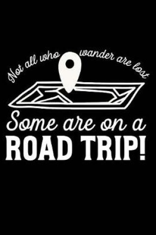 Cover of Not All Who Wander are Lost Some are on a Road Trip!