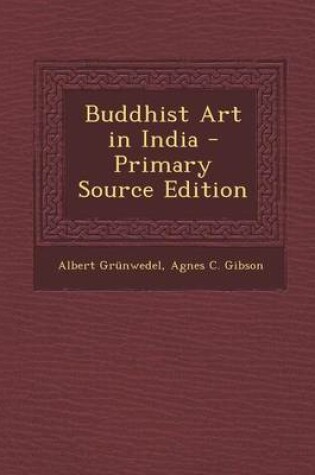 Cover of Buddhist Art in India - Primary Source Edition