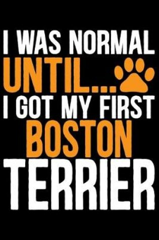 Cover of I Was Normal Until I Got My First Boston Terrier