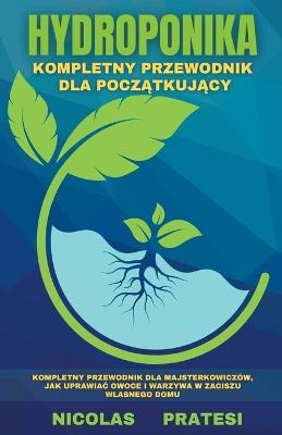 Book cover for Hydroponika - Goradnik dla początkujących - poradnik dla majsterkowiczow, jak uprawiac owoce i warzywa w zaciszu wlasnego domu