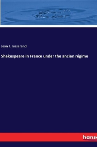 Cover of Shakespeare in France under the ancien régime