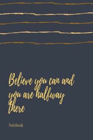 Cover of Believe you can and you are halfway there notebook